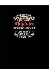 You Can't Buy Happiness But You Can Major In Secondary Education and That's Kind Of The Same Thing