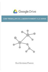 Google Drive. Com Treballar Col-Laborativament a la Xarxa