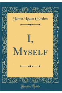 I, Myself (Classic Reprint)