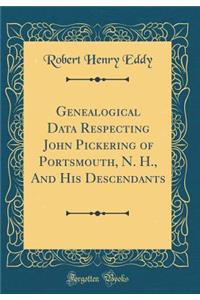 Genealogical Data Respecting John Pickering of Portsmouth, N. H., and His Descendants (Classic Reprint)
