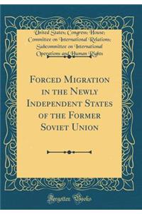 Forced Migration in the Newly Independent States of the Former Soviet Union (Classic Reprint)