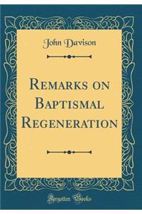 Remarks on Baptismal Regeneration (Classic Reprint)