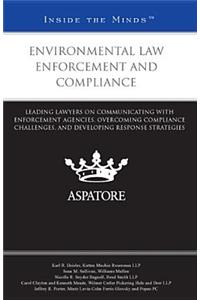 Environmental Law Enforcement and Compliance: Leading Lawyers on Communicating with Enforcement Agencies, Overcoming Compliance Challenges, and Develo