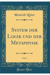 System der Logik und der Metaphysik, Vol. 1 (Classic Reprint)