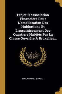 Projet D'association Financière Pour L'amélioration Des Habitations Et L'assainissement Des Quartiers Habités Par La Classe Ouvrière À Bruxelles...