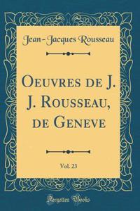 Oeuvres de J. J. Rousseau, de Geneve, Vol. 23 (Classic Reprint)