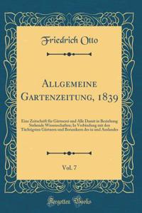 Allgemeine Gartenzeitung, 1839, Vol. 7: Eine Zeitschrift Fï¿½r Gï¿½rtnerei Und Alle Damit in Beziehung Stehende Wissenschaften; In Verbindung Mit Den Tï¿½chtigsten Gï¿½rtnern Und Botanikern Des in Und Auslandes (Classic Reprint)