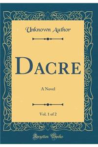 Dacre, Vol. 1 of 2: A Novel (Classic Reprint)