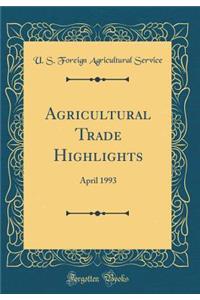 Agricultural Trade Highlights: April 1993 (Classic Reprint)