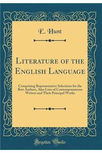 Literature of the English Language: Comprising Representative Selections for the Best Authors, Also Lists of Contemporaneous Writers and Their Principal Works (Classic Reprint)