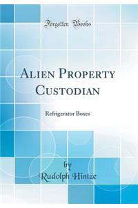 Alien Property Custodian: Refrigerator Boxes (Classic Reprint)