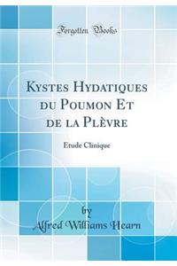 Kystes Hydatiques Du Poumon Et de la PLï¿½Vre: ï¿½Tude Clinique (Classic Reprint)