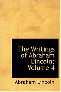 The Writings of Abraham Lincoln, Volume 4