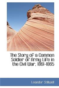 The Story of a Common Soldier of Army Life in the Civil War, 1861-1865