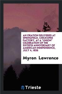 An Oration Delivered at Springfield, Chickopee Factory, at a Union Celebration of the Sixtieth ...