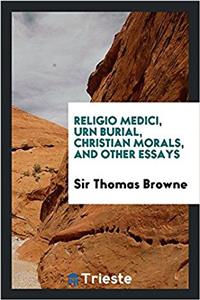 Religio Medici, Urn Burial, Christian Morals, and Other Essays