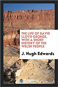 Life of David Lloyd George, with a Short History of the Welsh People
