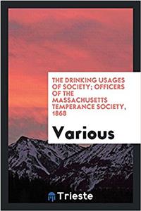 The drinking usages of society; Officers of the Massachusetts temperance society, 1868