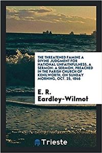 The threatened famine a divine judgment for national unfaithfulness, a sermon: A Sermon, preached in the parish church of Kenilworth, on sunday mornin