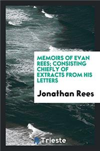 MEMOIRS OF EVAN REES; CONSISTING CHIEFLY