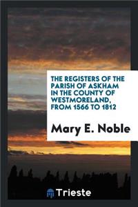The Registers of the Parish of Askham in the County of Westmoreland, from ...