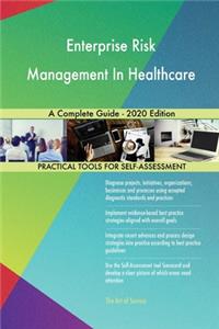 Enterprise Risk Management In Healthcare A Complete Guide - 2020 Edition