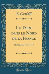 Le Tabac dans le Nord de la France: Historique, 1587-1814 (Classic Reprint)