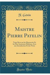 Maistre Pierre Patelin: Texte Revu Sur Les Manuscrits Et Les Plus Anciennes Ã?ditions, Avec Une Introduction Et Des Notes (Classic Reprint)