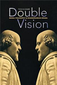 Double Vision: Moral Philosophy and Shakespearean Drama