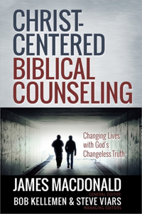 Christ-Centered Biblical Counseling: Changing Lives with God's Changeless Truth