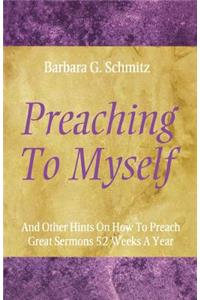 Preaching to Myself: And Other Hints on How to Preach Great Sermons 52 Weeks a Year