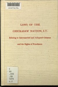 Laws of the Chickasaw Nation, I.T., Relating to Intermarried and Adopted Citizens and the Rights of Freedmen (the Constitutions and Laws of The, 12)