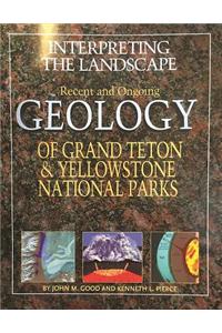 Interpreting the Landscape: Recent and Ongoing Geology of Grand Teton & Yellowstone National Parks