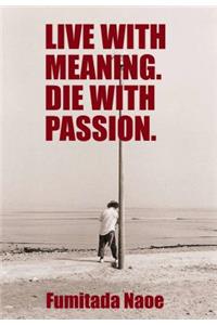 Live with Meaning. Die with Passion.