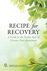 Recipe for Recovery: A Guide to the Twelve Steps of Chronic Pain Anonymous