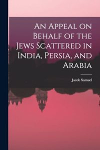 Appeal on Behalf of the Jews Scattered in India, Persia, and Arabia