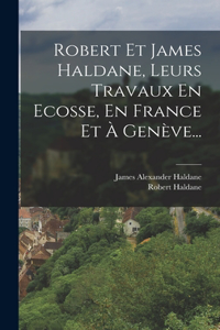Robert Et James Haldane, Leurs Travaux En Ecosse, En France Et À Genève...