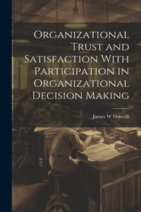 Organizational Trust and Satisfaction With Participation in Organizational Decision Making