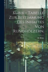 Kubik - Tabelle zur Bestimmung des Inhaltes von Rundhölzern.