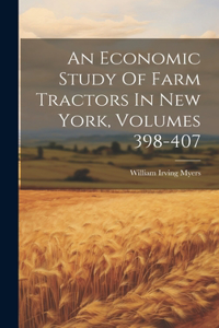 Economic Study Of Farm Tractors In New York, Volumes 398-407