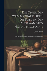 Die Opfer Der Wissenschaft; Oder, Die Folgen Der Angewandten Naturphilosophie