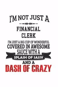 I'm Not Just A Financial Clerk I'm Just A Big Cup Of Wonderful Covered In Awesome Sauce With A Splash Of Sassy And A Dash Of Crazy