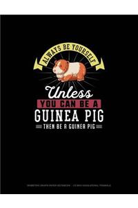 Always Be Yourself Unless You Can Be A Guinea Pig Then Be A Guinea Pig