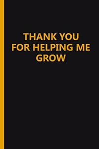 Thank You For Helping Me Grow