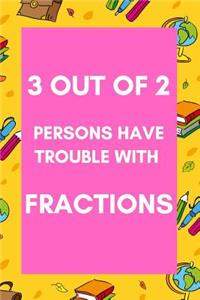3 Out of 2 Persons Have trouble With Fractions