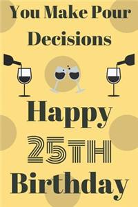 You Make Pour Decisions Happy 25th Birthday