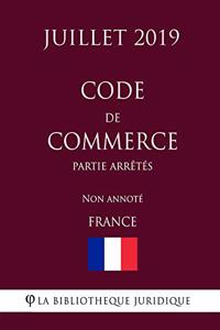 Code de commerce (Partie Arrêtés) (France) (Juillet 2019) Non annoté