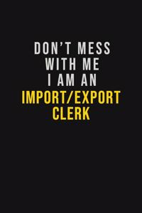 Don't Mess With Me I Am An Import/Export Clerk
