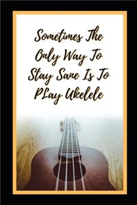 Sometimes The Only Way To Stay Sane Is To Play Ukelele