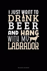 I Just Want to Drink Beer & Hang with My Labrador